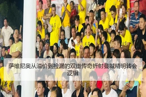萨维尼奥从溢价到捡漏的双重传奇折射曼城精明转会逻辑（yaxin868.comapp）